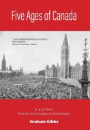 Five Ages of Canada di Graham Gibbs edito da FriesenPress
