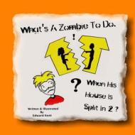 What's a Zombie to Do, When His House Is Split in 2? di Edward Kent edito da Createspace