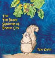 The Ten Brave Squirrels of Bryson City di Rory Smith edito da OUTSKIRTS PR