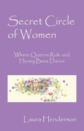 Secret Circle of Women: Where Queens Rule and Honey Bees Dance di Laura Henderson edito da OUTSKIRTS PR