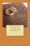 Finding God's Grace in Divorce and Remarriage: Does the Bible Allow for a Christian to Divorce and Remarry? di Bishop Jerry Lynn Hayes edito da Createspace