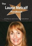 The Laurie Metcalf Handbook - Everything You Need To Know About Laurie Metcalf di Emily Smith edito da Tebbo
