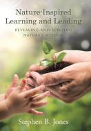 Nature-Inspired Learning and Leading di Stephen B. Jones edito da LifeRich Publishing