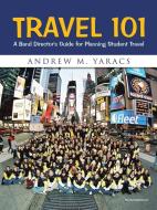 Travel 101 di Andrew M. Yaracs edito da AuthorHouse