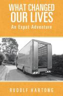 What Changed Our Lives di Rudolf Hartong edito da AuthorHouse UK