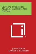 Critical Studies in Arnold, Emerson, and Newman di John Hicks, Ernest E. Sandeen, Alvan S. Ryan edito da Literary Licensing, LLC