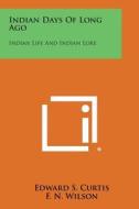 Indian Days of Long Ago: Indian Life and Indian Lore di Edward S. Curtis edito da Literary Licensing, LLC