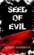 Seed of Evil: An Ancient Evil Rises di Robert Friedrich edito da Createspace