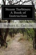 Steam Turbines: A Book of Instruction di Hubert E. Collins edito da Createspace