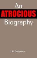 An Atrocious Biography di Ry Deshpande edito da Createspace