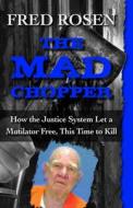 The Mad Chopper: How the Justice System Let a Mutilator Free, This Time to Kill di Fred Rosen edito da OPEN ROAD MEDIA