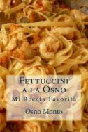 Fettuccini a la Osno: Mi Receta Favorita di Osno Monto edito da Createspace