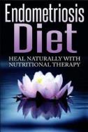 Endometriosis Diet: Heal Naturally with Nutritional Therapy di Barbara Williams edito da Createspace