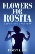 Flowers for Rosita: A John Rock Mystery di Ernest y. Cox edito da Createspace