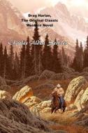 Drag Harlan, the Original Classic Western Novel: (Charles Alden Seltzer Masterpiece Collection) di Charles Alden Seltzer edito da Createspace