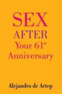 Sex After Your 61st Anniversary di Alejandro De Artep edito da Createspace