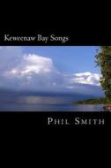Keweenaw Bay Songs di Phil Smith edito da Createspace