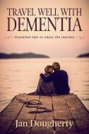 Travel Well with Dementia: Essential Tips to Enjoy the Journey di Jan Dougherty edito da BOOKBABY