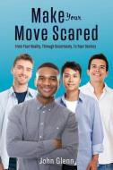 Make Your Move Scared: From Your Reality, Through Uncertainty, To Your Destiny di John Glenn edito da XULON PR