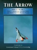 Arrow Pilot's Operating Instructions and Rcaf Testing/Basing Plans di T. F. J. Leversedge edito da BOSTON MILLS PR
