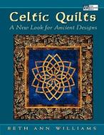Celtic Quilts: A New Look for Ancient Designs di Beth Ann Williams edito da MARTINGALE & CO