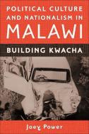 Political Culture and Nationalism in Malawi - Building Kwacha di Joey Power edito da University of Rochester Press