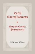 Early Church Records Of Dauphin County, Pennsylvania di F. Edward Wright edito da Heritage Books
