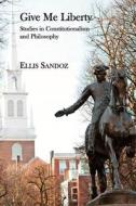 Give Me Liberty: Studies in Constitutionalism and Philosophy di Ellis Sandoz edito da ST AUGUSTINES PR INC