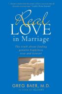 Real Love in Marriage: The Truth about Finding Genuine Happiness Now and Forever di Greg Baer edito da GOTHAM BOOKS