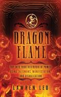 Dragonflame: Tap Into Your Reservoir of Power Using Talismans, Manifestation, and Visualization di Lawren Leo edito da NEW PAGE BOOKS