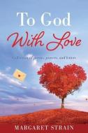 To God With Love di Margaret Strain edito da XULON PR