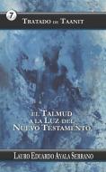 Tratado de Taanit: El Talmud a la Luz del Nuevo Testamento di Lauro Eduardo Ayala Serrano edito da LIGHTNING SOURCE INC