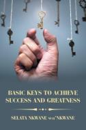 Basic Keys to Achieve Success and Greatness di Selata Nkwane wa'Nkwane edito da AuthorHouse UK