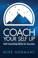 Coach Your Self Up: Self-Coaching Skills for Success di Normant Mike edito da BOOKBABY