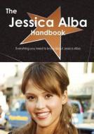 The Jessica Alba Handbook - Everything You Need To Know About Jessica Alba di Emily Smith edito da Tebbo