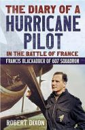 The Diary of a Hurricane Pilot in the Battle of France: Francis Blackadder of 607 Squadron di Robert Dixon edito da PAPERBACKSHOP UK IMPORT