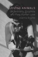 Loving Animals: On Bestiality, Zoophilia and Post-Human Love di Joanna Bourke edito da REAKTION BOOKS