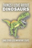 THINGS I LOVE ABT DINOSAURS (A di Jeff Parks edito da INDEPENDENTLY PUBLISHED