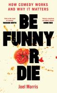 Be Funny Or Die di Joel Morris edito da Unbound