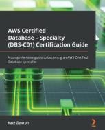 AWS Certified Database - Specialty (DBS-C01) Certification Guide di Kate Gawron edito da Packt Publishing Limited