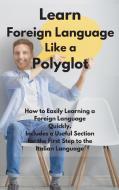 Learn Foreign Language Like a Polyglot di Learn Easy Academy edito da Learn Easy Academy