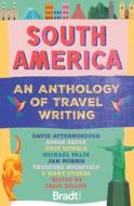 South America: An Anthology Of Travel Writing di Celia Dillow edito da Bradt Travel Guides