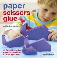 Paper Scissors Glue di Catherine Woram edito da Ryland, Peters & Small Ltd