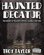 Haunted Decatur Revisited: Ghostly Tales from the Haunted Heart of Illinois di Troy Taylor edito da WHITECHAPEL PROD