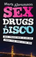 Sex, Drugs & Disco di Mark Abramson edito da Wilde City Press, Llc