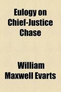 Eulogy On Chief-justice Chase di William Maxwell Evarts edito da General Books