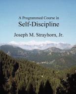 A Programmed Course in Self-Discipline di Joseph M. Strayhorn edito da PSYCHOLOGICAL SKILL PR