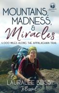 Mountains, Madness, & Miracles: 4,000 Miles Along the Appalachian Trail di Lauralee Bliss edito da WHITEFIRE PUB