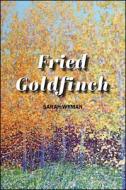 Fried Goldfinch di Sarah Mead Wyman edito da CODHILL PR