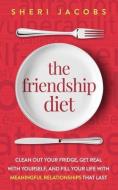 The Friendship Diet: Clean Out Your Fridge, Get Real with Yourself, and Fill Your Life with Meaningful Relationships That Last di Sheri Jacobs edito da TIGER BARK PR